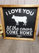 Load image into Gallery viewer, I Love You Til The Cows Come Home sign
